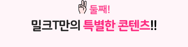 둘째! 밀크T만의 특별학 콘텐츠!!