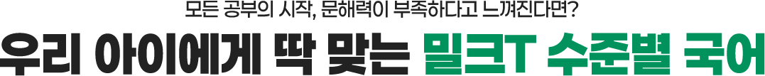 모든 공부의 시작, 문해력이 부족하다고 느껴진다면? 우리아이에게 딱 맞는 밀크T 수준별 국어