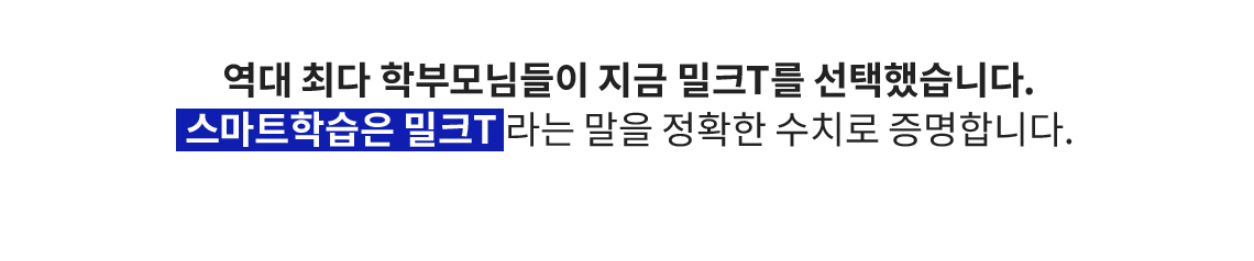 역대 최다 학부모님들이 지금 밀크T를 선택했습니다. 스마트학습은 밀크T라는 말을 정확한 수치로 증명합니다.