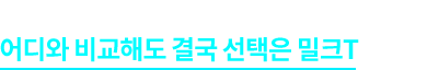 대한민국 157만 학부모의 이유 있는 선택! 어디와 비교해도 결국 선택은 밀크T