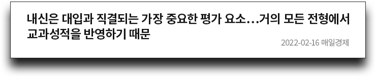 내신은 대입과 직결되는 가장 중요한 평가 요소... 거의 모든 전형에서 교과성적을 반영하기 때문 (2022-02-16 매일경제)