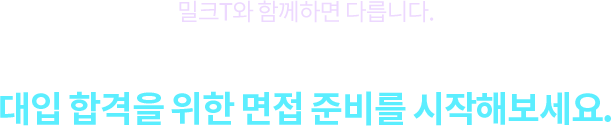 지금 밀크T Ai 면접 매니저와 함께  대입 합격을 위한 면접 준비를 시작해보세요.