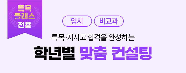 입시, 비교과, 특목 클래스 전용 - 특목 자사고 합격을 완성하는 학년별 맞춤 컨설팅