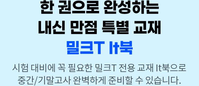 한 권으로 완성하는 내신 만점 특별 교재 밀크T It북 - 시험 대비에 꼭 필요한 밀크T 전용 교재 It북으로 중간/기말고사 완벽하게 준비할 수 있습니다.