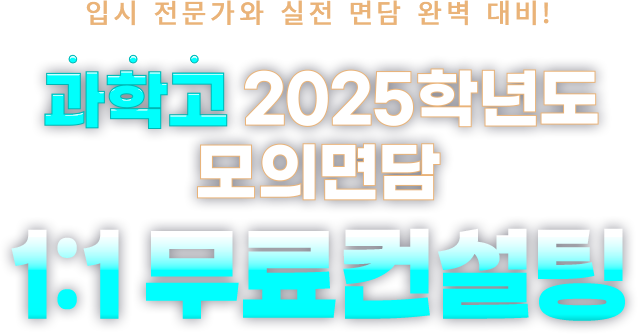 입시 전문가와 실전 면담 완벽 대비! 과학고 2025학년도 모의면담 1:1 무료컨설팅