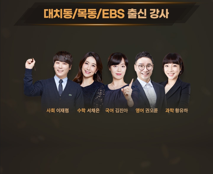 대치동/목동/EBS 출신 강사 : 사회 이재령, 수학 서채은, 국어 김진아, 영어 권오륜, 과학 황유하
