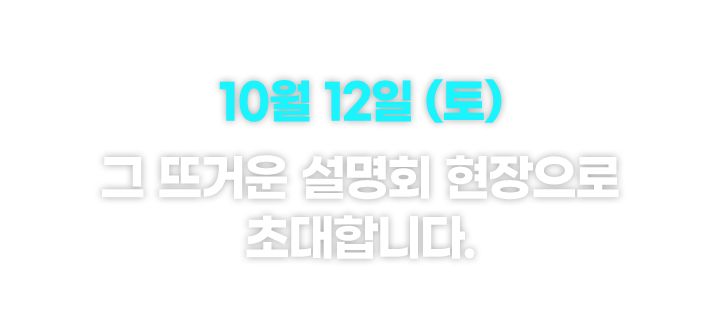 10월 12일(토) 그 뜨거운 설명회 현장으로 초대합니다.