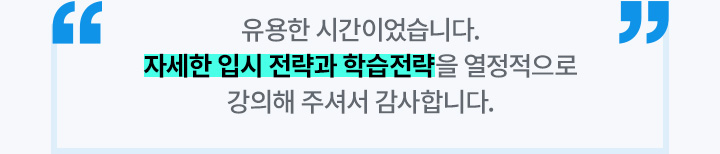 유용한 시간이었습니다. 자세한 입시 전략과 학습전략을 열정적으로 강의해 주셔서 감사합니다.