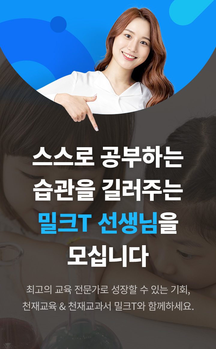 스스로 공부하는 아이로 이끌어줄 밀크T 선생님을 모십니다 최고의 교육 전문가로 성장할 수 있는기회, 천재교육 & 천재교과서 밀크T와 함께하세요.