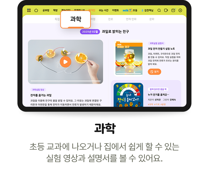 과학 - 초등 교과에 나오거나 집에서 쉽게 할 수 있는 실험 영상과 설명서를 볼 수 있어요.