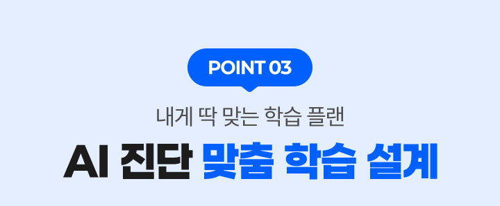 POINT 03 : 내게 딱 맞는 학습 플랜 AI 진단 맞춤 학습 설계