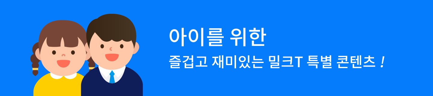 아이를 위한 즐겁고 재미있는 밀크T 특별 콘텐츠!