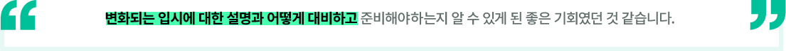 변화되는 입시에 대한 설명과 어떻게 대비하고 준비해야하는지 알 수 있게 된 좋은 기회였던 것 같습니다.