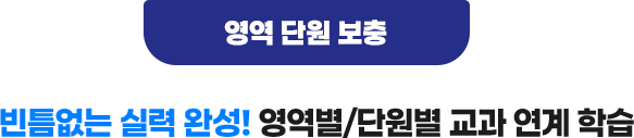 영역 단원 보충 : 빈틈없는 실력 완성! 영역별/단원별 교과 연계 학습