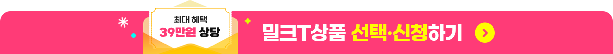최대 혜택 39만원 상당 밀크T상품 선택/신청하기