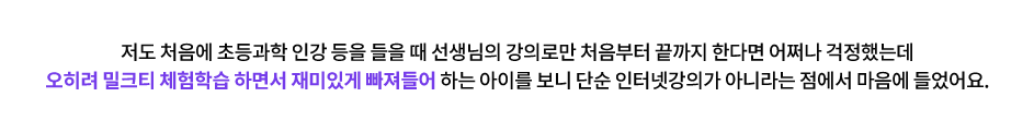 저도 처음에 초등과학 인강 등을 들을 때 선생님의 강의로만 처음부터 끝까지 한다면 어쩌나 걱정했는데 오히려 밀크티 체험학습 하면서 재미있게 빠져들어 하는 아이를 보니 단순 인터넷강의가 아니라는 점에서 마음에 들었어요. 