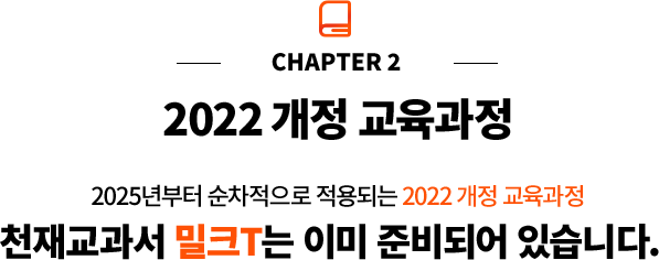 CHAPTER 2 2022 개정 교육과정 2025년부터 순차적으로 적용되는 2022 개정 교육과정 천재교과서 밀크T는 이미 준비되어 있습니다.
