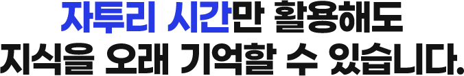 자투리 시간만 활용해도 지식을 오래 기억할 수 있습니다.