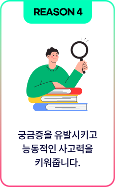 REASON4 궁금증을 유발시키고 능동적인 사고력을 키워줍니다.