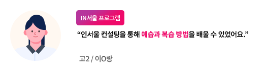 (IN서울 프로그램) 인서울 컨설팅을 통해 예습과 복습 방법을 배울 수 있었어요. - 고2/이ㅇ랑