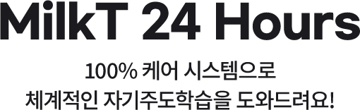 MilkT 24 Hours 100% 케어 시스템으로 체계적인 자기주도 학습을 도와드려요!