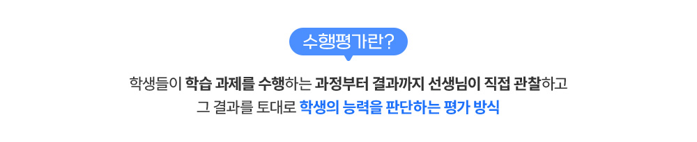 수행평가란? 학생들이 학습 과제를 수행하는 과정부터 결과까지 선생님이 직접 관찰하고 그 결과를 토대로 학생의 능력을 판단하는 평가 방식