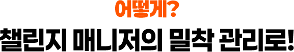 어떻게? 챌린지 매니저의 밀착 관리로!