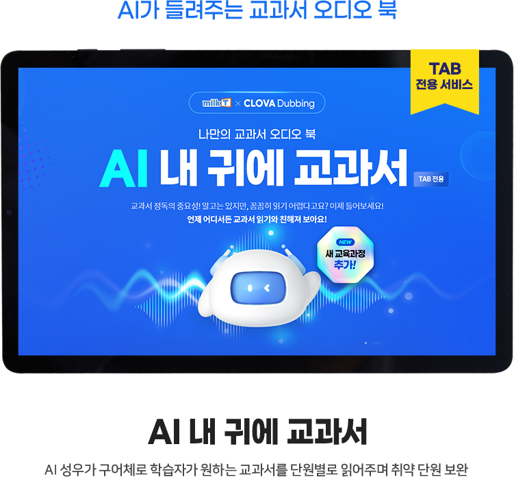 TAB 전용 서비스 AI가 들려주는 교과서 오디오 북 AI 내 귀에 교과서 AI 성우가 구어체로 학습자가 원하는 교과서를 단원별로 읽어주며 취약 단원 보완