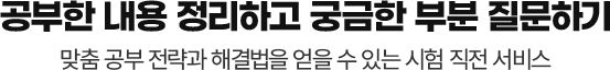 공부한 내용 정리하고 궁금한 부분 질문하기 맞춤 공부 전략과 해결법을 얻을 수 있는 시험 직전 서비스