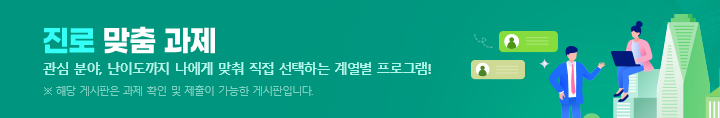 진로 맞춤 과제 : 관심 분야, 난이도까지 나에게 맞춰 직접 선택하는 계열별 프로그램! *해당 게시판은 과제 확인 및 제출이 가능한 게시판입니다.